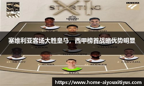 塞维利亚客场大胜皇马，西甲榜首战略优势明显