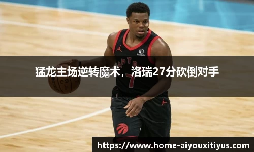 猛龙主场逆转魔术，洛瑞27分砍倒对手